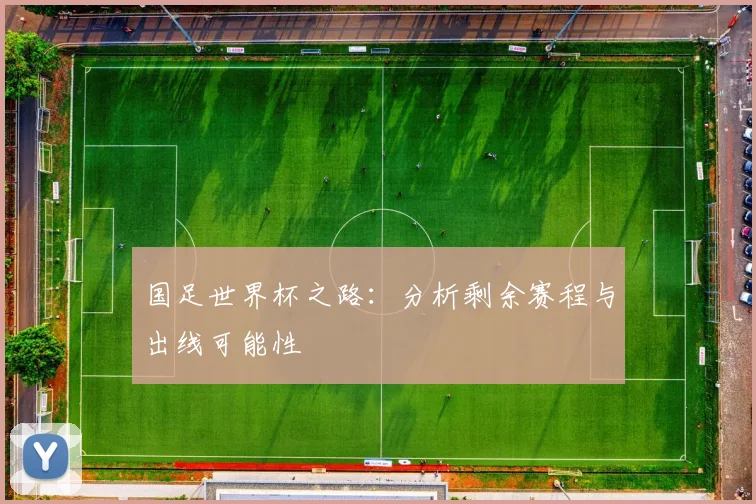 国足世界杯之路:分析剩余赛程与出线可能性