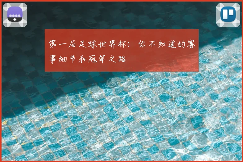 第一届足球世界杯：你不知道的赛事细节和冠军之路