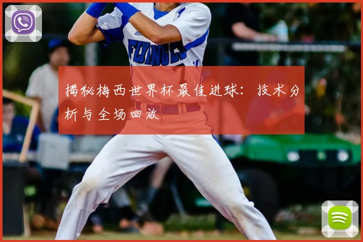 揭秘梅西世界杯最佳进球：技术分析与全场回放