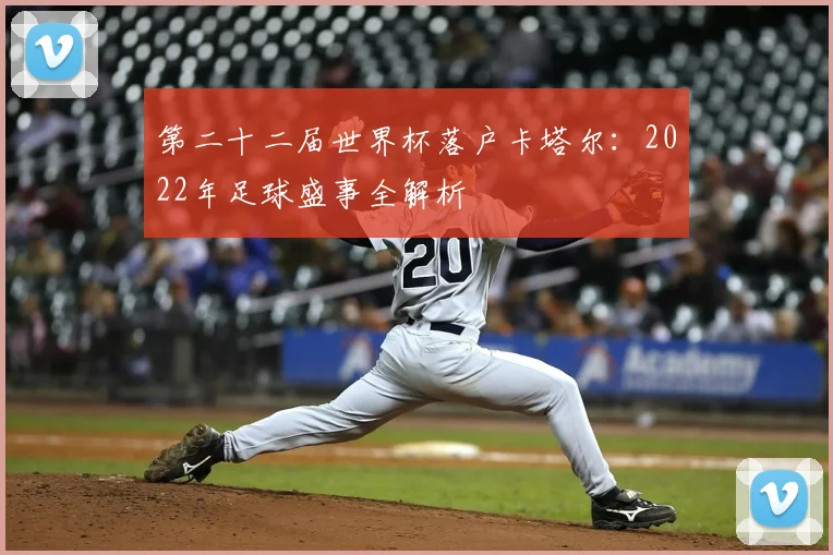 第二十二届世界杯落户卡塔尔：2022年足球盛事全解析