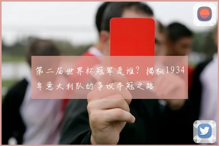 第二届世界杯冠军是谁？揭秘1934年意大利队的争议夺冠之路
