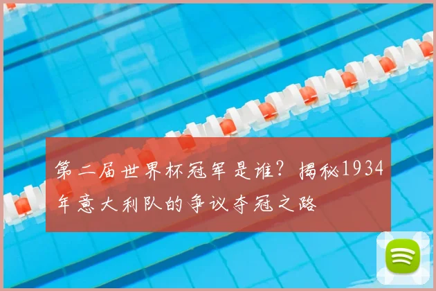 第二届世界杯冠军是谁？揭秘1934年意大利队的争议夺冠之路